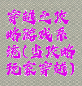 穿越之攻略游戏系统(当攻略玩家穿越)