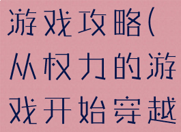 穿越在权利游戏攻略(从权力的游戏开始穿越)