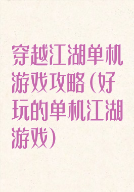 穿越江湖单机游戏攻略(好玩的单机江湖游戏)
