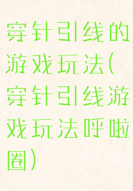 穿针引线的游戏玩法(穿针引线游戏玩法呼啦圈)