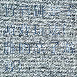 竹节跳亲子游戏玩法(跳的亲子游戏)