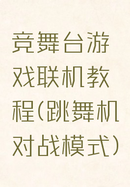 竞舞台游戏联机教程(跳舞机对战模式)