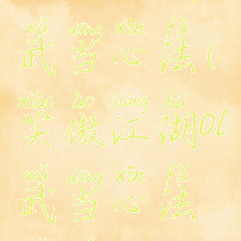笑傲江湖ol武当心法(笑傲江湖ol武当心法选择)