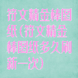 符文精金棒图纸(符文精金棒图纸多久刷新一次)
