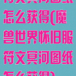 符文冥河图纸怎么获得(魔兽世界怀旧服符文冥河图纸怎么获得)