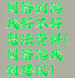 网络的游戏好不好想法资料(网络游戏的建议)