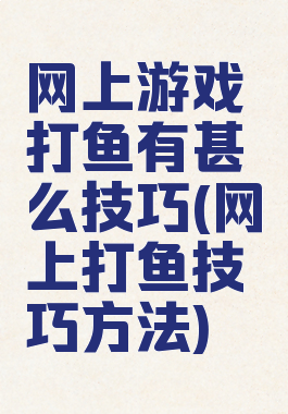 网上游戏打鱼有甚么技巧(网上打鱼技巧方法)