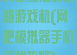 网吧模拟器攻略游戏机(网吧模拟器手机游戏攻略)