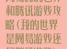 网易我的世界和腾讯游戏攻略(我的世界是网易游戏还是腾讯游戏)