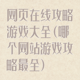网页在线攻略游戏大全(哪个网站游戏攻略最全)