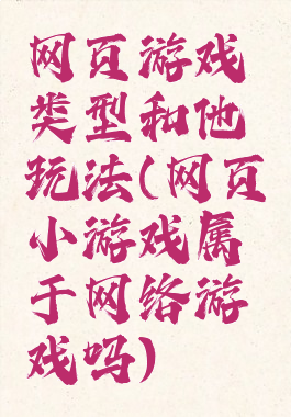 网页游戏类型和他玩法(网页小游戏属于网络游戏吗)