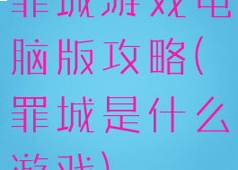 罪城游戏电脑版攻略(罪城是什么游戏)