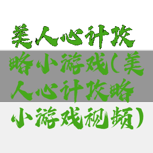 美人心计攻略小游戏(美人心计攻略小游戏视频)