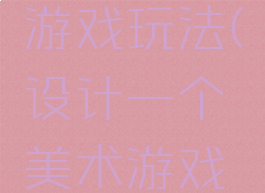 美术活动游戏玩法(设计一个美术游戏活动)