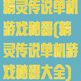 精灵传说单机游戏秘籍(精灵传说单机游戏秘籍大全)