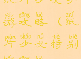 纸片少女手游攻略(纸片少女特别版攻略)