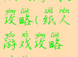 纸人游戏了攻略(纸人游戏攻略秘籍)