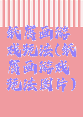 纸屑画游戏玩法(纸屑画游戏玩法图片)