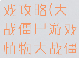 红白机植物大战僵尸游戏攻略(大战僵尸游戏植物大战僵尸游戏攻略)