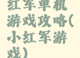 红军单机游戏攻略(小红军游戏)