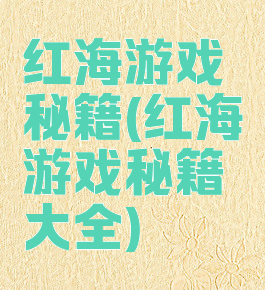 红海游戏秘籍(红海游戏秘籍大全)
