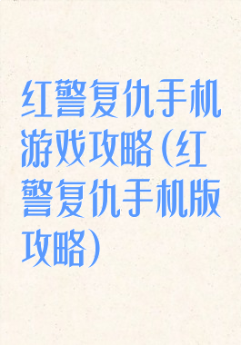 红警复仇手机游戏攻略(红警复仇手机版攻略)