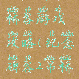 纪恋碑吊桥谷游戏攻略(纪念碑谷2吊桥攻略)