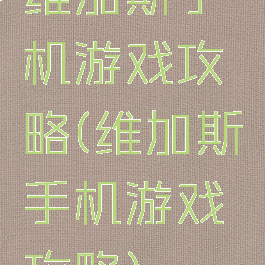 维加斯手机游戏攻略(维加斯手机游戏攻略)