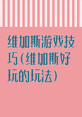 维加斯游戏技巧(维加斯好玩的玩法)
