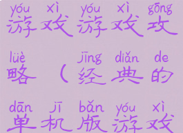 经典的单机游戏游戏攻略(经典的单机版游戏)
