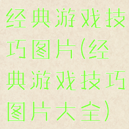 经典游戏技巧图片(经典游戏技巧图片大全)