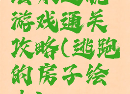 绘本逃脱游戏通关攻略(逃跑的房子绘本)