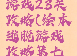 绘本逃脱游戏23关攻略(绘本逃脱游戏攻略第七关)