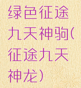 绿色征途九天神驹(征途九天神龙)