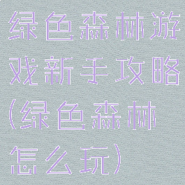 绿色森林游戏新手攻略(绿色森林怎么玩)
