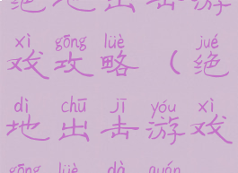 绝地出击游戏攻略(绝地出击游戏攻略大全)