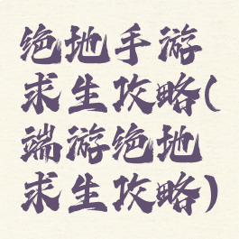 绝地手游求生攻略(端游绝地求生攻略)