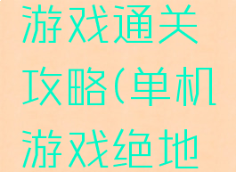 绝地枪王游戏通关攻略(单机游戏绝地枪王)