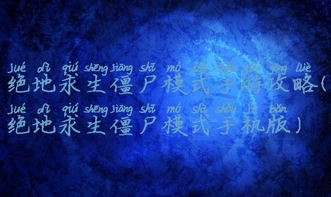 绝地求生僵尸模式手游攻略(绝地求生僵尸模式手机版)