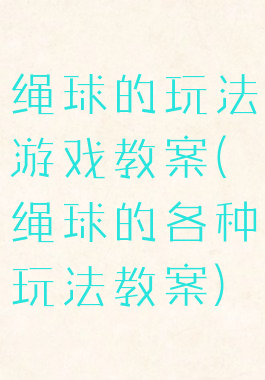 绳球的玩法游戏教案(绳球的各种玩法教案)