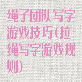 绳子团队写字游戏技巧(拉绳写字游戏规则)