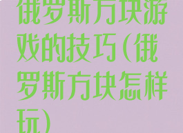 俄罗斯方块游戏的技巧(俄罗斯方块怎样玩)