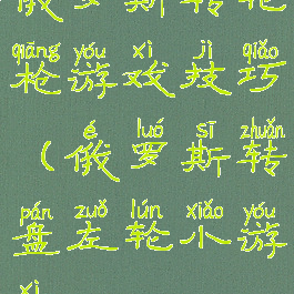 俄罗斯转轮枪游戏技巧(俄罗斯转盘左轮小游戏)
