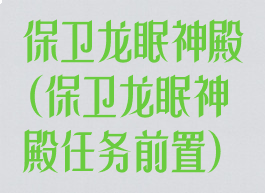 保卫龙眠神殿(保卫龙眠神殿任务前置)