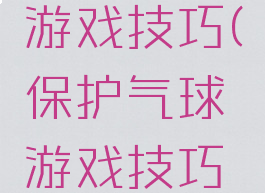 保护气球游戏技巧(保护气球游戏技巧教案)