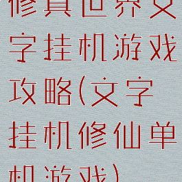 修真世界文字挂机游戏攻略(文字挂机修仙单机游戏)