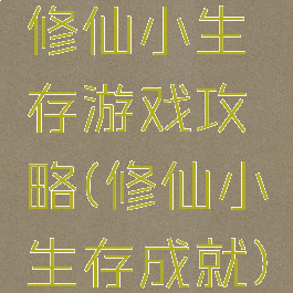 修仙小生存游戏攻略(修仙小生存成就)