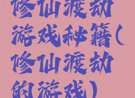修仙渡劫游戏秘籍(修仙渡劫的游戏)