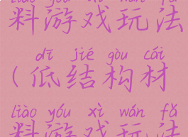 低结构材料游戏玩法(低结构材料游戏玩法图片)