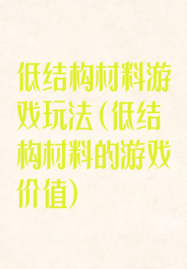 低结构材料游戏玩法(低结构材料的游戏价值)